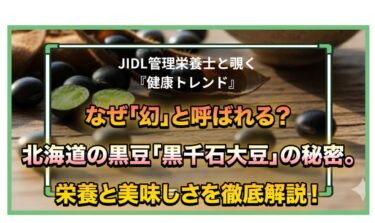 なぜ「幻」と呼ばれる？北海道の黒豆「黒千石大豆」の秘密。栄養と美味しさを徹底解説！【こころ躍る、からだ喜ぶ JIDL】